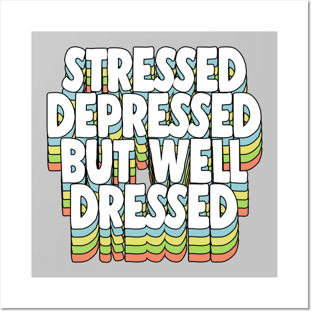 Stressed Depressed But Well Dressed Typographic Quote Wall Art by DankFutura